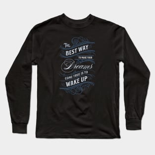 THE BEST WAY TO MAKE YOUR DREAMS COME TRUE Long Sleeve T-Shirt